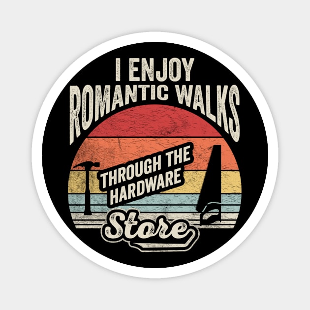 I Enjoy Romantic Walks Through The Hardware Store Gift For Construction Worker Woodworker Carpenter Dad Magnet by SomeRays